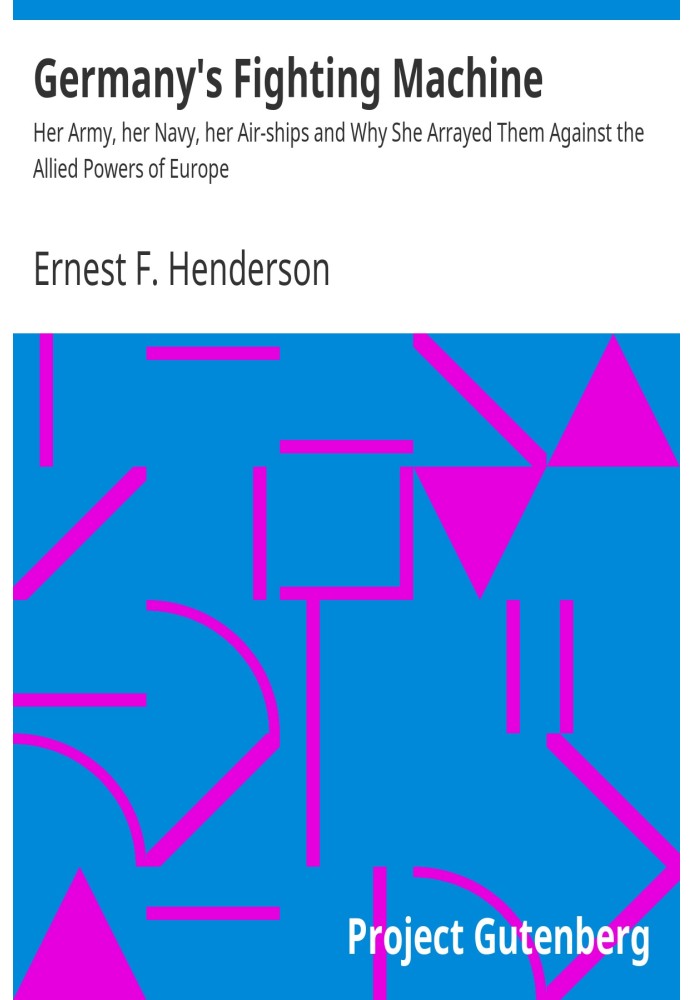 Germany's Fighting Machine Her Army, her Navy, her Air-ships and Why She Arrayed Them Against the Allied Powers of Europe