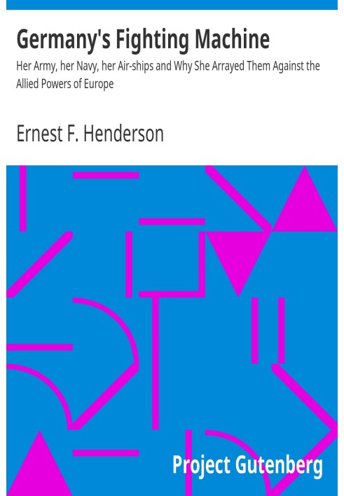 Germany's Fighting Machine Her Army, her Navy, her Air-ships and Why She Arrayed Them Against the Allied Powers of Europe