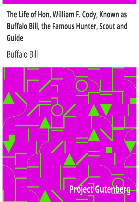 Жизнь достопочтенного. Уильям Ф. Коди, известный как Буффало Билл, знаменитый охотник, разведчик и проводник. Автобиография