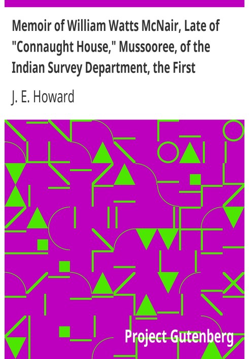 Memoir of William Watts McNair, Late of "Connaught House," Mussooree, of the Indian Survey Department, the First European Explor