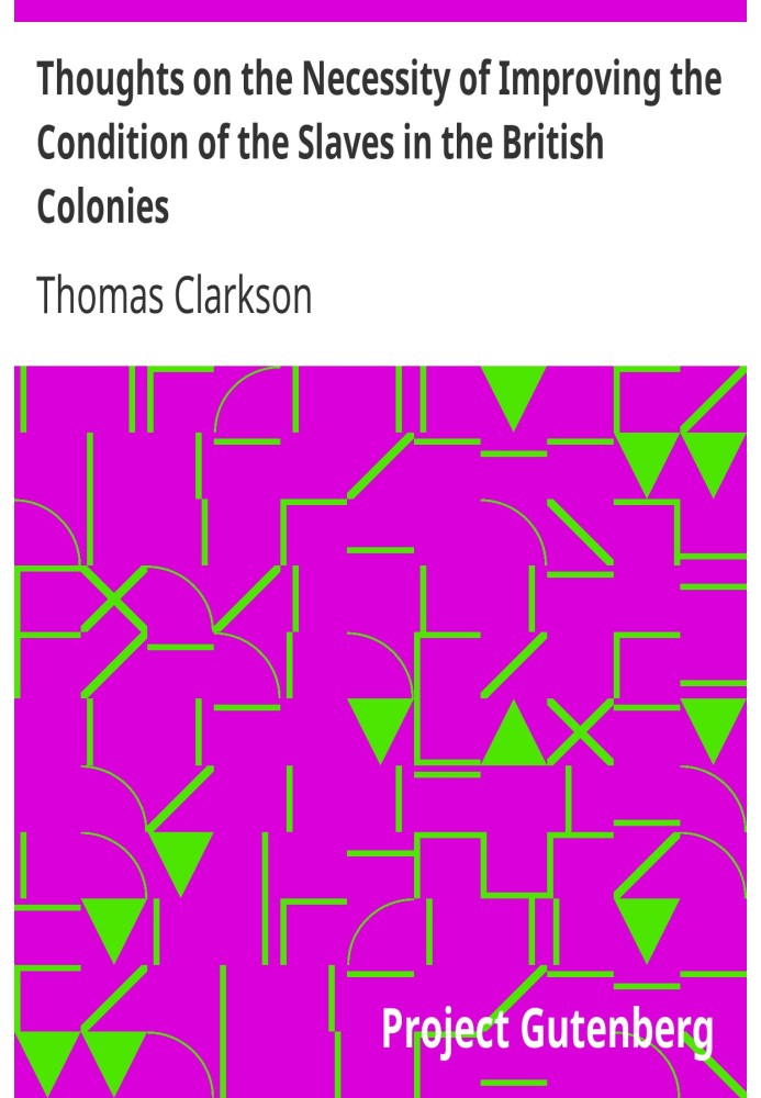 Thoughts on the Necessity of Improving the Condition of the Slaves in the British Colonies With a View to Their Ultimate Emancip