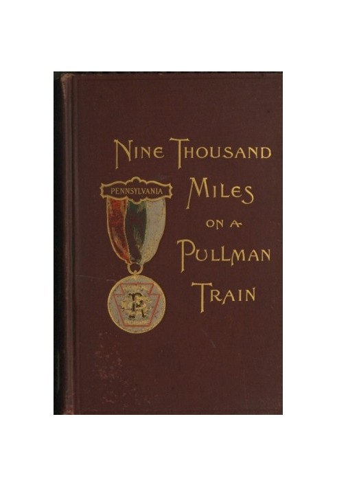 Nine Thousand Miles on a Pullman Train An Account of a Tour of Railroad Conductors from Philadelphia to the Pacific Coast and Re