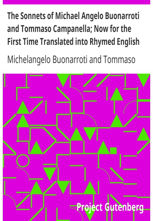 The Sonnets of Michael Angelo Buonarroti and Tommaso Campanella; Now for the First Time Translated into Rhymed English