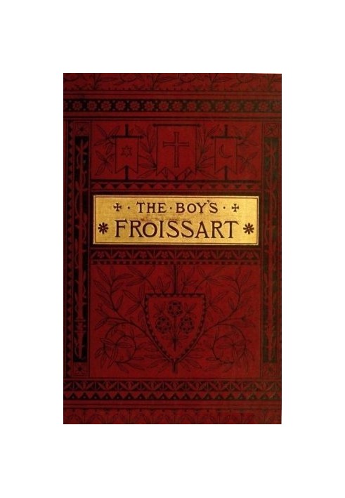 The boy's Froissart : $b being Sir John Froissart's Chronicles of adventures, battle, and custom in England, France, Spain, etc.