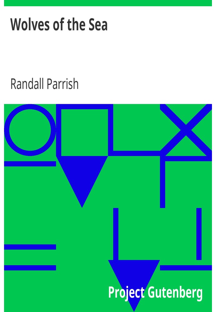 Wolves of the Sea Being a Tale of the Colonies from the Manuscript of One Geoffry Carlyle, Seaman, Narrating Certain Strange Adv