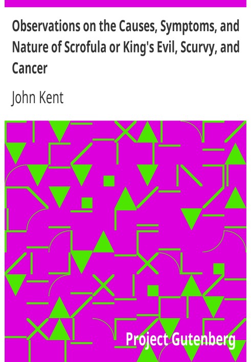 Observations on the Causes, Symptoms, and Nature of Scrofula or King's Evil, Scurvy, and Cancer With Cases Illustrative of a Pec