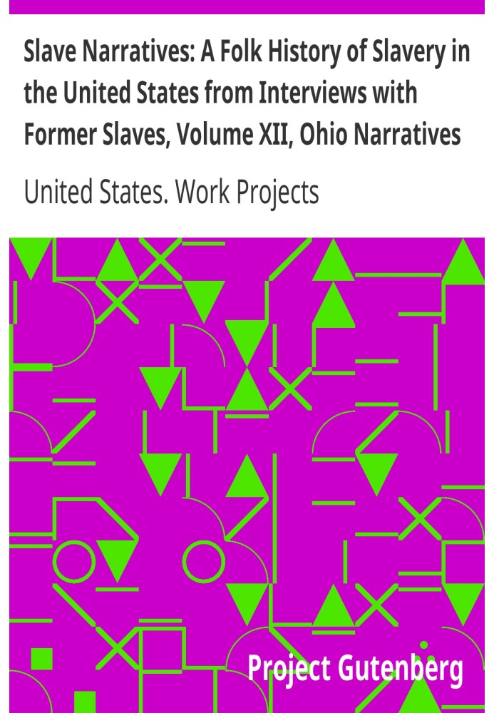 Slave Narratives: A Folk History of Slavery in the United States from Interviews with Former Slaves, Volume XII, Ohio Narratives