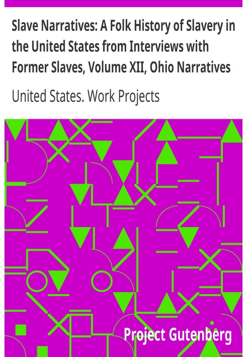 Slave Narratives: A Folk History of Slavery in the United States from Interviews with Former Slaves, Volume XII, Ohio Narratives