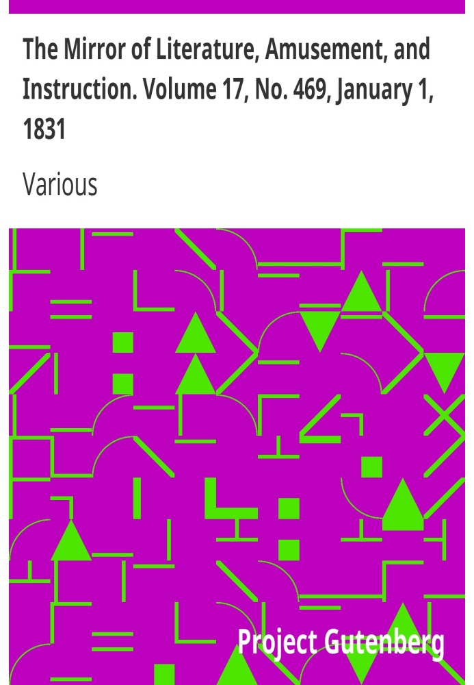 The Mirror of Literature, Amusement, and Instruction. Volume 17, No. 469, January 1, 1831