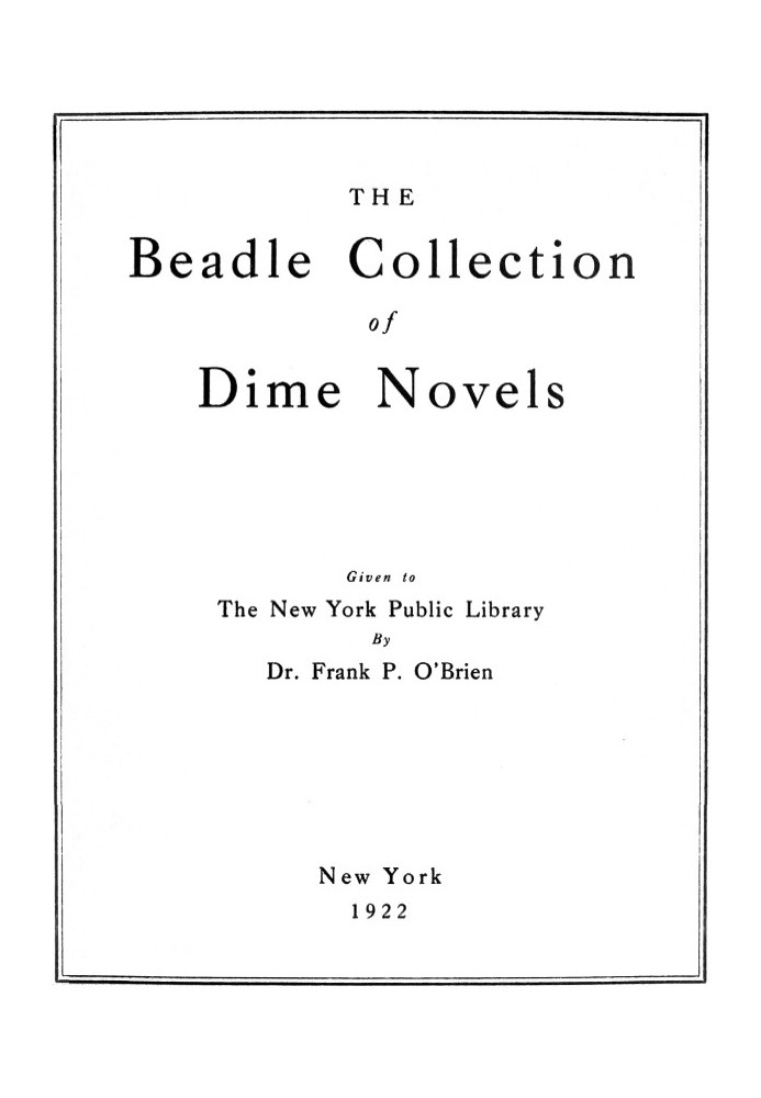 The Beadle Collection of Dime Novels Given to the New York Public Library By Dr. Frank P. O'Brien