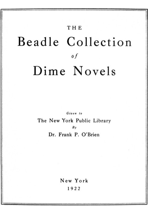 The Beadle Collection of Dime Novels Given to the New York Public Library By Dr. Frank P. O'Brien