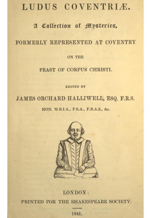 Ludus Coventriæ : $b A collection of mysteries, formerly represented at Coventry on the feast of Corpus Christi