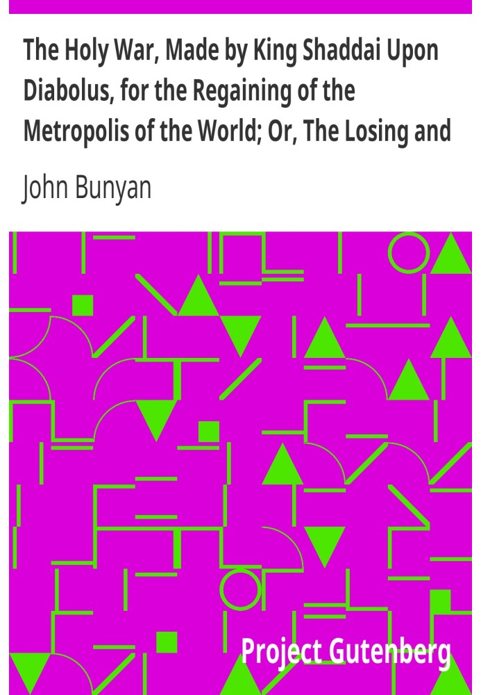 The Holy War, Made by King Shaddai Upon Diabolus, for the Regaining of the Metropolis of the World; Or, The Losing and Taking Ag