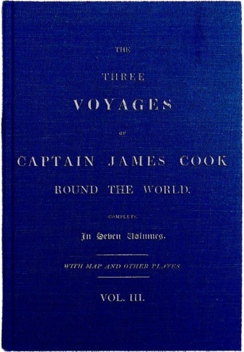 The Three Voyages of Captain Cook Round the World, Vol. III. Being the First of the Second Voyage