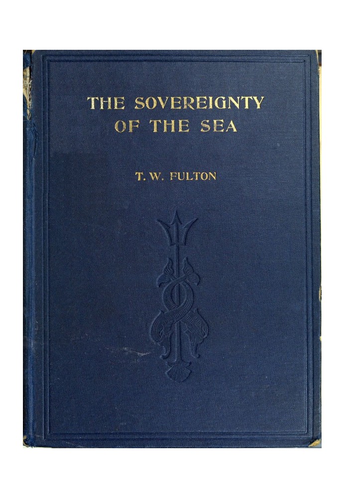 The Sovereignty of the Sea An Historical Account of the Claims of England to the Dominion of the British Seas, and of the Evolut