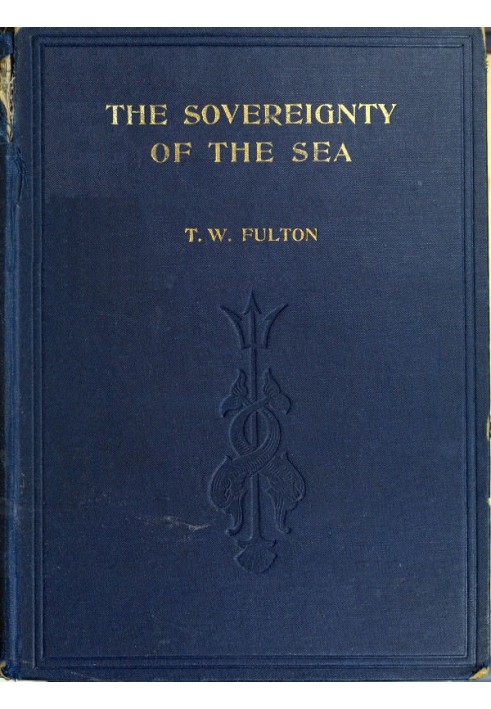 The Sovereignty of the Sea An Historical Account of the Claims of England to the Dominion of the British Seas, and of the Evolut