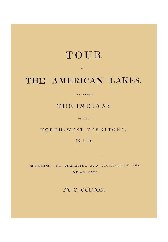 Tour of the American Lakes, and Among the Indians of the North-West Territory, in 1830, Volume 1 (of 2) Disclosing the Character