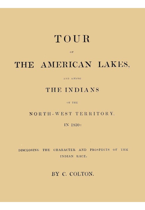 Tour of the American Lakes, and Among the Indians of the North-West Territory, in 1830, Volume 1 (of 2) Disclosing the Character