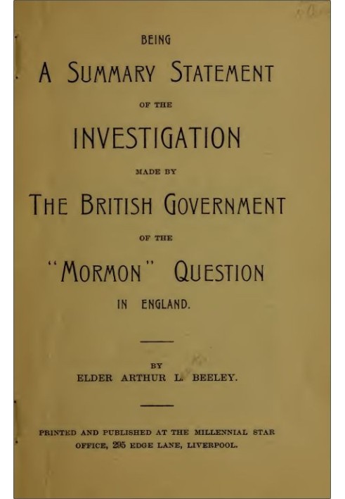 Being a Summary Statement of the Investigation Made by the British Government of the "Mormon" Question in England