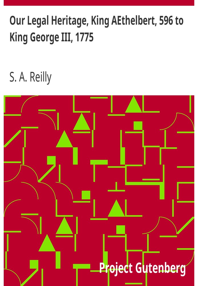Our Legal Heritage, King AEthelbert, 596 to King George III, 1775
