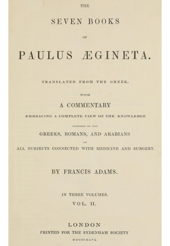 The seven books of Paulus Ægineta, volume 2 (of 3) : $b translated from the Greek: with a commentary embracing a complete view o