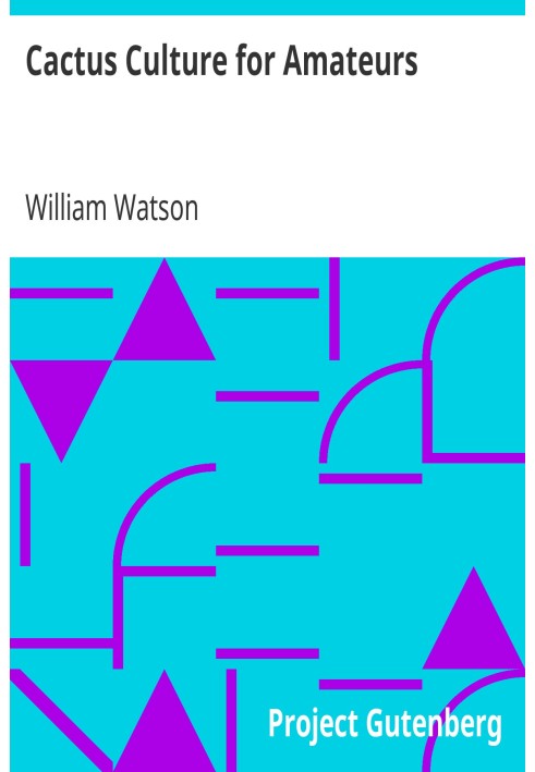Кактусова культура для любителів. Опис різноманітних кактусів, що вирощуються в цій країні, з повними практичними інструкціями щ