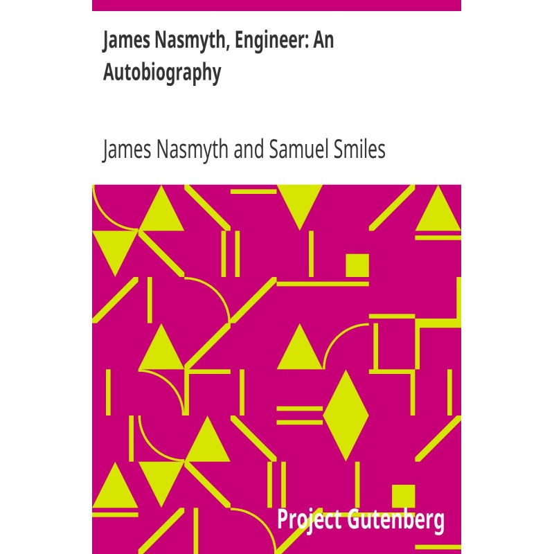 James Nasmyth, Engineer: An...