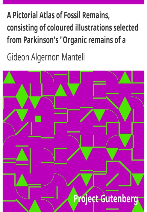 A Pictorial Atlas of Fossil Remains, consisting of coloured illustrations selected from Parkinson's "Organic remains of a former