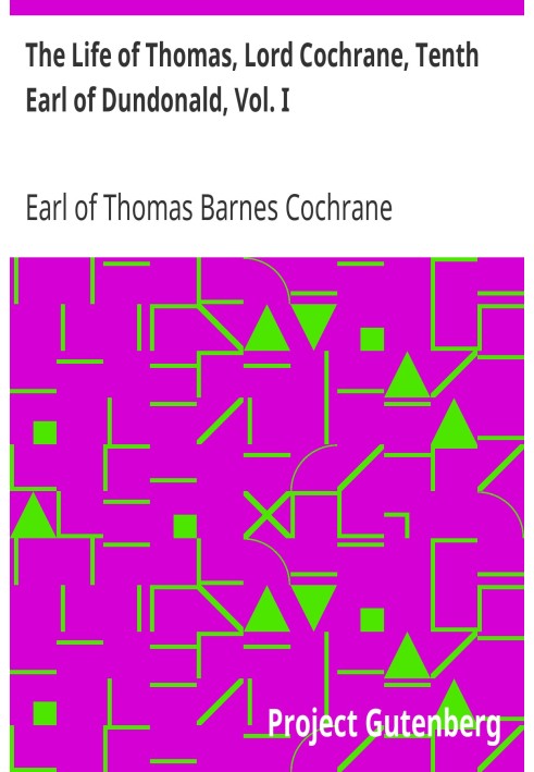 The Life of Thomas, Lord Cochrane, Tenth Earl of Dundonald, Vol. I