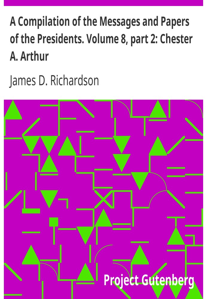 Компіляція послань і документів президентів. Том 8, частина 2: Честер А. Артур