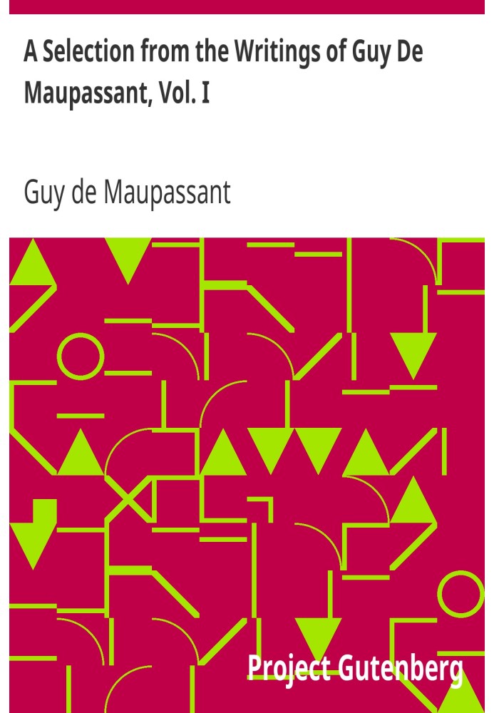 A Selection from the Writings of Guy De Maupassant, Vol. I