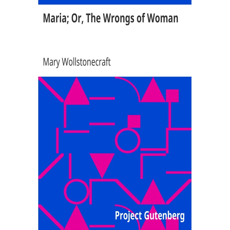 Maria; Or, The Wrongs of Woman