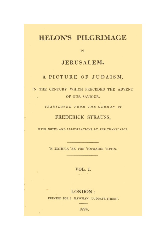 Helon's Pilgrimage to Jerusalem, Volume 1 (of 2) A picture of Judaism, in the century which preceded the advent of our Savior.