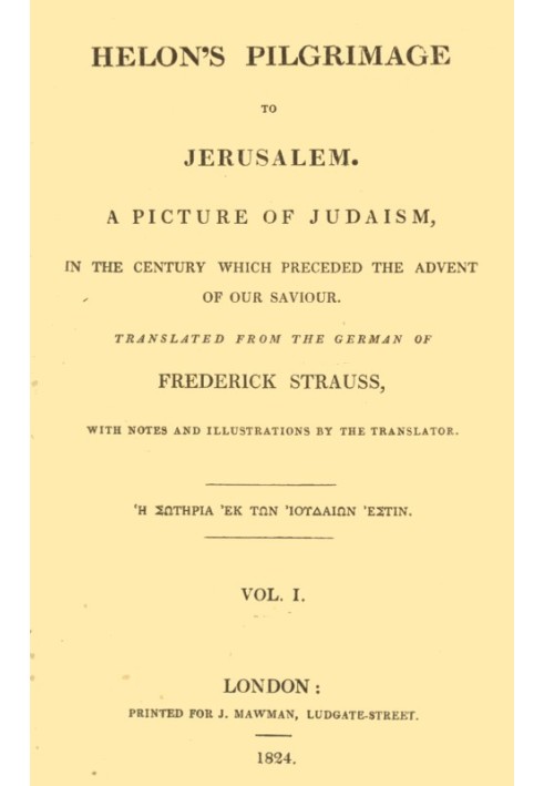 Helon's Pilgrimage to Jerusalem, Volume 1 (of 2) A picture of Judaism, in the century which preceded the advent of our Savior.