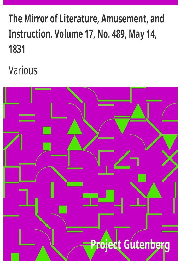 The Mirror of Literature, Amusement, and Instruction. Volume 17, No. 489, May 14, 1831