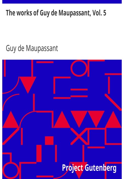 The works of Guy de Maupassant, Vol. 5 Une Vie and Other Stories