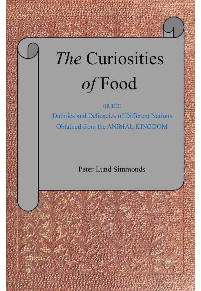 The curiosities of food : $b or, The dainties and delicacies of different nations obtained from the animal kingdom