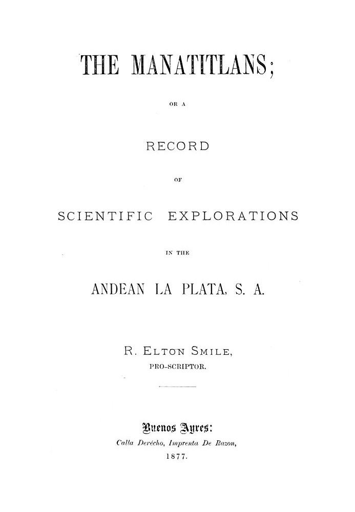 The Manatitlans or, A record of recent scientific explorations in the Andean La Plata, S. A.