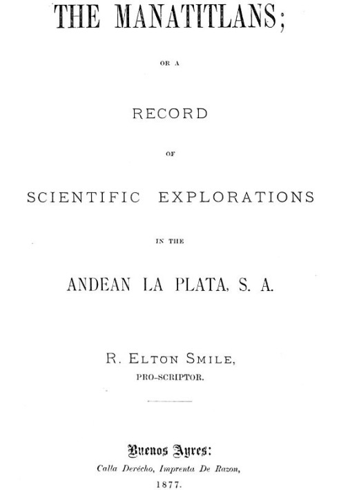 The Manatitlans or, A record of recent scientific explorations in the Andean La Plata, S. A.