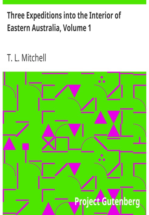 Три експедиції у внутрішні райони Східної Австралії, том 1 з описом нещодавно дослідженого регіону Австралії Фелікс і сучасної к