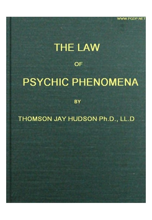 The Law of Psychic Phenomena A working hypothesis for the systematic study of hypnotism, spiritism, mental therapeutics, etc.