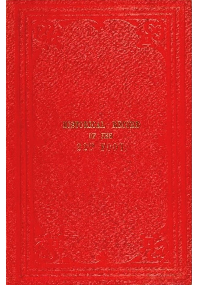 Historical record of the Twenty-second, or the Cheshire Regiment of Foot containing an account of the formation of the regiment 