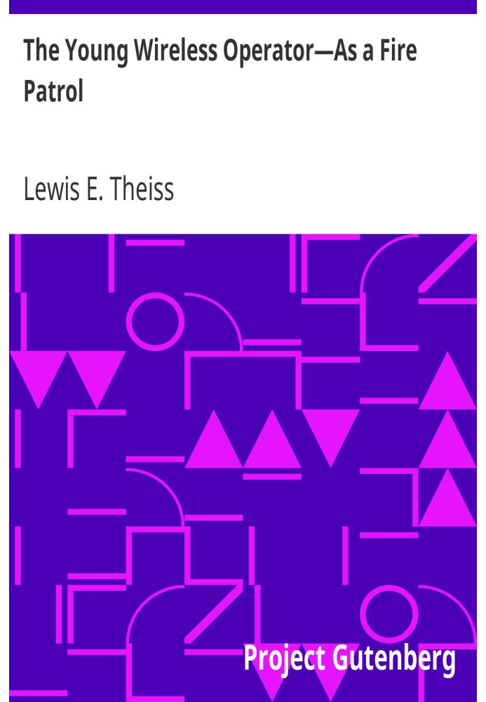 The Young Wireless Operator—As a Fire Patrol Or, The Story of a Young Wireless Amateur Who Made Good as a Fire Patrol