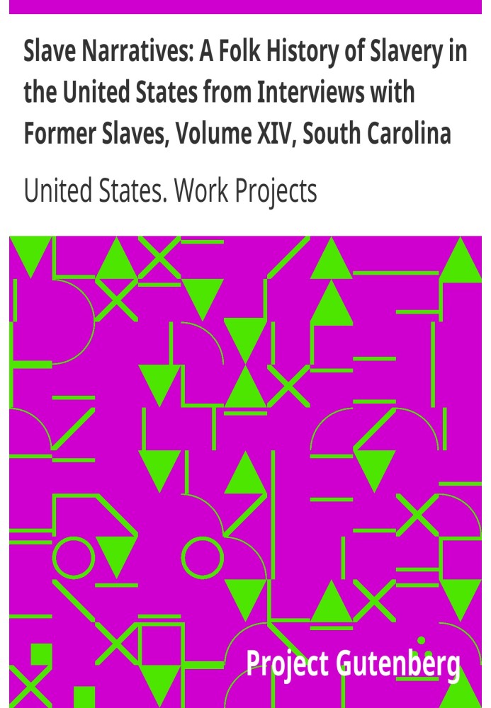 Slave Narratives: A Folk History of Slavery in the United States from Interviews with Former Slaves, Volume XIV, South Carolina 