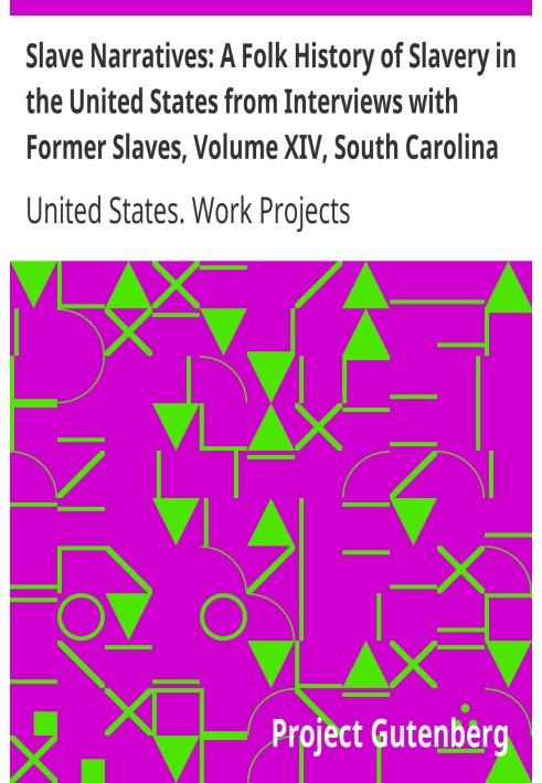 Slave Narratives: A Folk History of Slavery in the United States from Interviews with Former Slaves, Volume XIV, South Carolina 