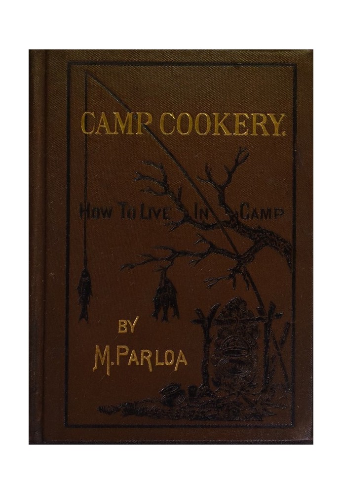 Camp Cookery. How to Live in Camp