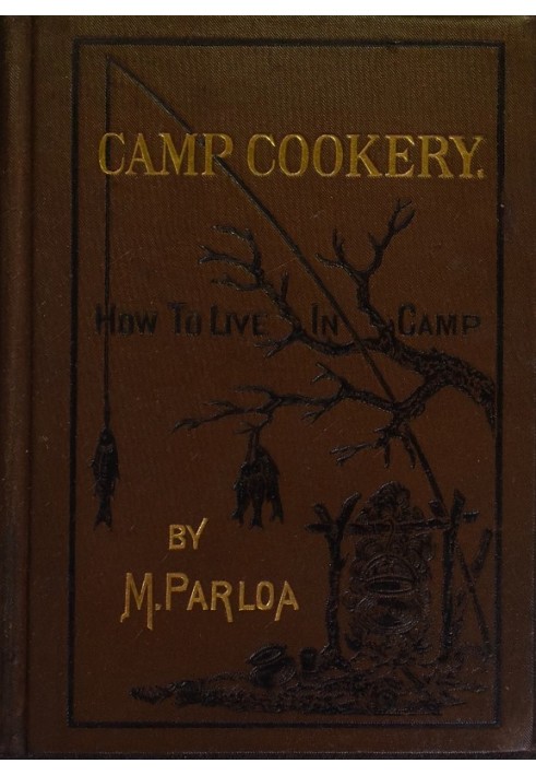 Camp Cookery. How to Live in Camp