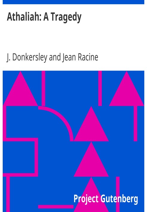 Athaliah: A Tragedy Intended for Reading Only, Translated Into English Blank Verse, From Racine (A. Gombert's Edition, 1825)