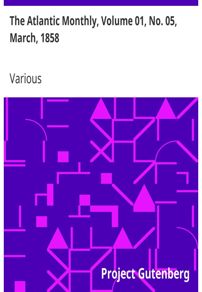 The Atlantic Monthly, Volume 01, No. 05, March, 1858 A Magazine of Literature, Art, and Politics