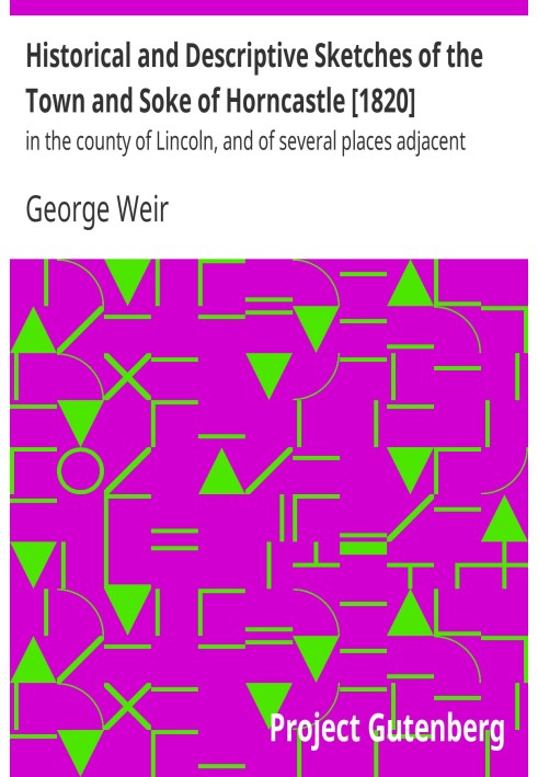 Historical and Descriptive Sketches of the Town and Soke of Horncastle [1820] in the county of Lincoln, and of several places ad